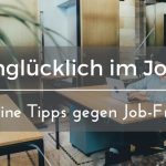 Unglücklich im Job? Die Strategie um erfolgreich und glücklich zu werden