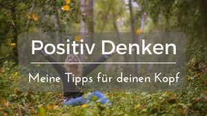Read more about the article Positiv Denken : Tipps für deine positive Lebenseinstellung