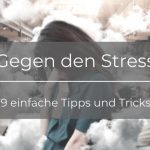 19 einfache Tipps gegen Stress (Vorsorge, Vermeidung, Bekämpfen)