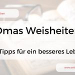 Omas Lebensweisheiten in der heutigen Zeit – zehn Weisheiten für dein Leben