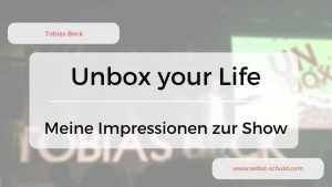 Read more about the article Tobias Beck – „Unbox your life“ Show Erfahrungsbericht und Impressionen