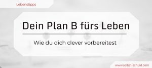 Read more about the article Ein Plan B – Wie du einfach, sicher und souverän dein Leben gestaltest